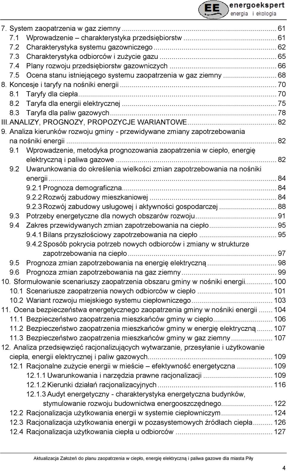 1 Taryfy dla ciepła... 70 8.2 Taryfa dla energii elektrycznej... 75 8.3 Taryfa dla paliw gazowych... 78 III. ANALIZY, PROGNOZY, PROPOZYCJE WARIANTOWE... 82 9.