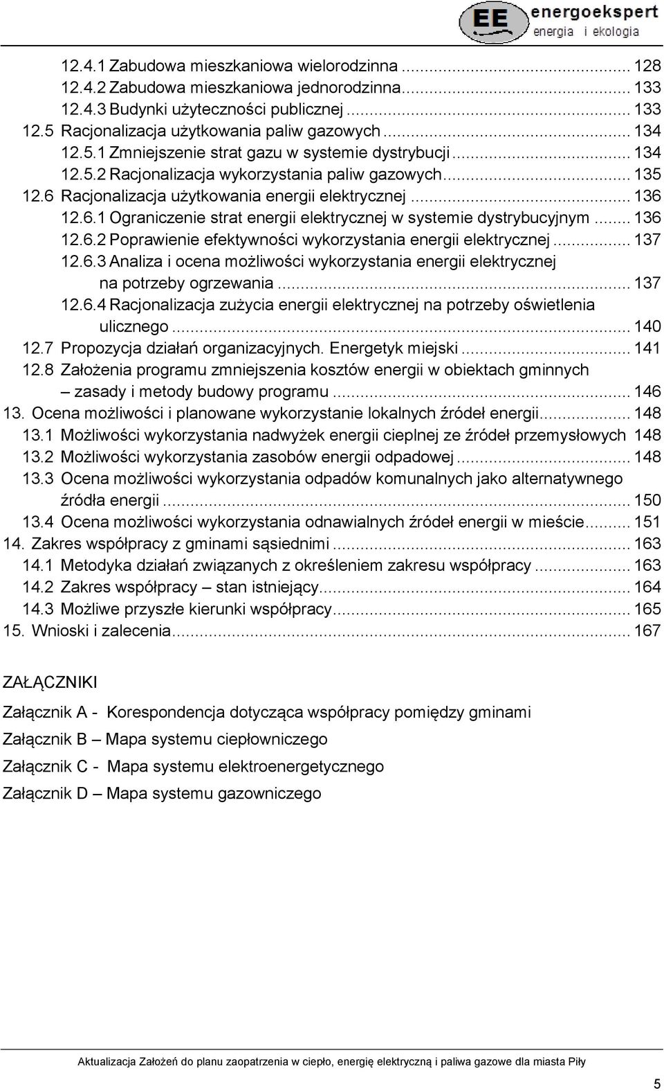 .. 136 12.6.2 Poprawienie efektywności wykorzystania energii elektrycznej... 137 12.6.3 Analiza i ocena możliwości wykorzystania energii elektrycznej na potrzeby ogrzewania... 137 12.6.4 Racjonalizacja zużycia energii elektrycznej na potrzeby oświetlenia ulicznego.