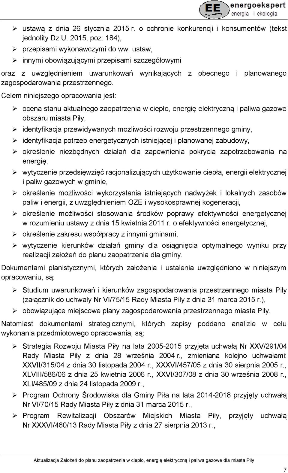 Celem niniejszego opracowania jest: ocena stanu aktualnego zaopatrzenia w ciepło, energię elektryczną i paliwa gazowe obszaru miasta Piły, identyfikacja przewidywanych możliwości rozwoju