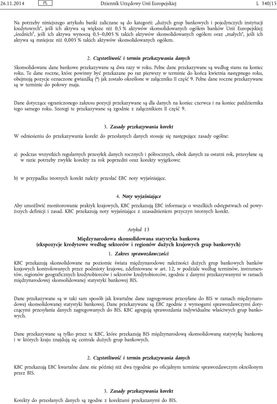 większe niż 0,5 % aktywów skonsolidowanych ogółem banków Unii Europejskiej; średnich, jeśli ich aktywa wynoszą 0,5 0,005 % takich aktywów skonsolidowanych ogółem oraz małych, jeśli ich aktywa są