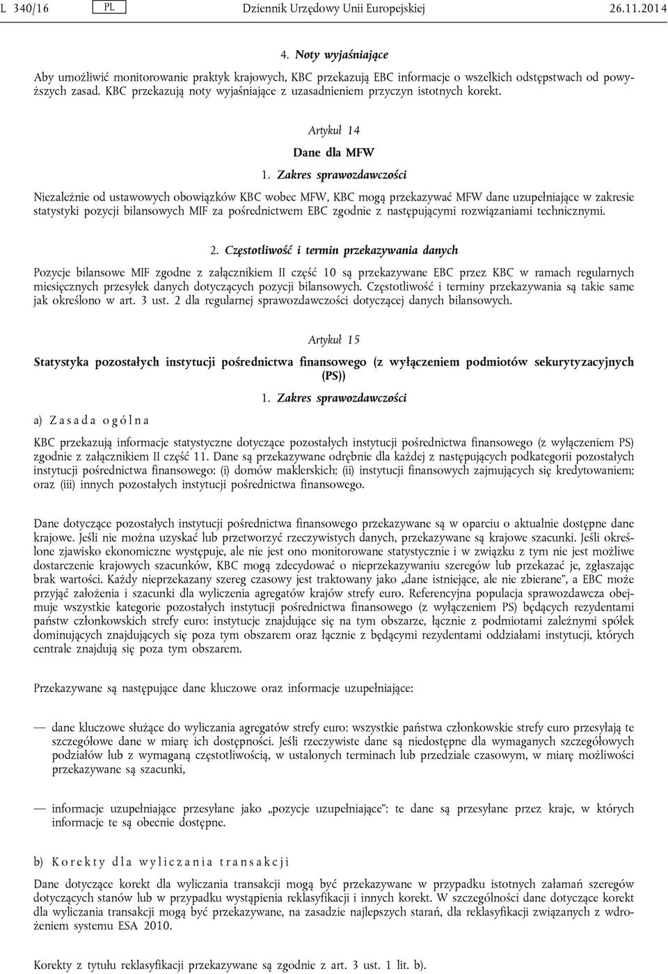 Zakres sprawozdawczości Niezależnie od ustawowych obowiązków KBC wobec MFW, KBC mogą przekazywać MFW dane uzupełniające w zakresie statystyki pozycji bilansowych MIF za pośrednictwem EBC zgodnie z