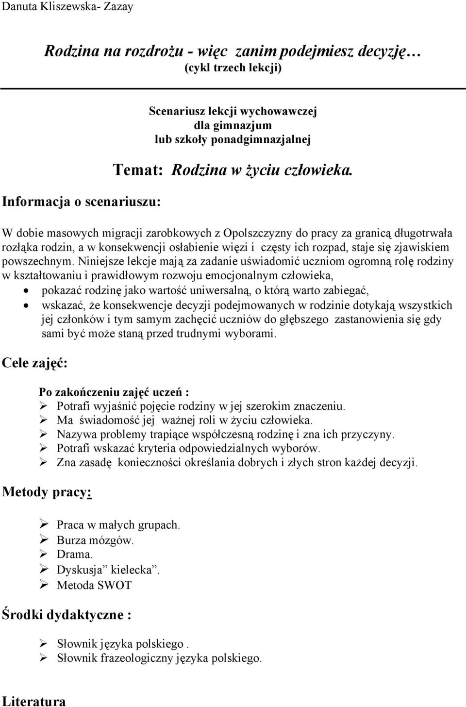 W dobie masowych migracji zarobkowych z Opolszczyzny do pracy za granicą długotrwała rozłąka rodzin, a w konsekwencji osłabienie więzi i częsty ich rozpad, staje się zjawiskiem powszechnym.