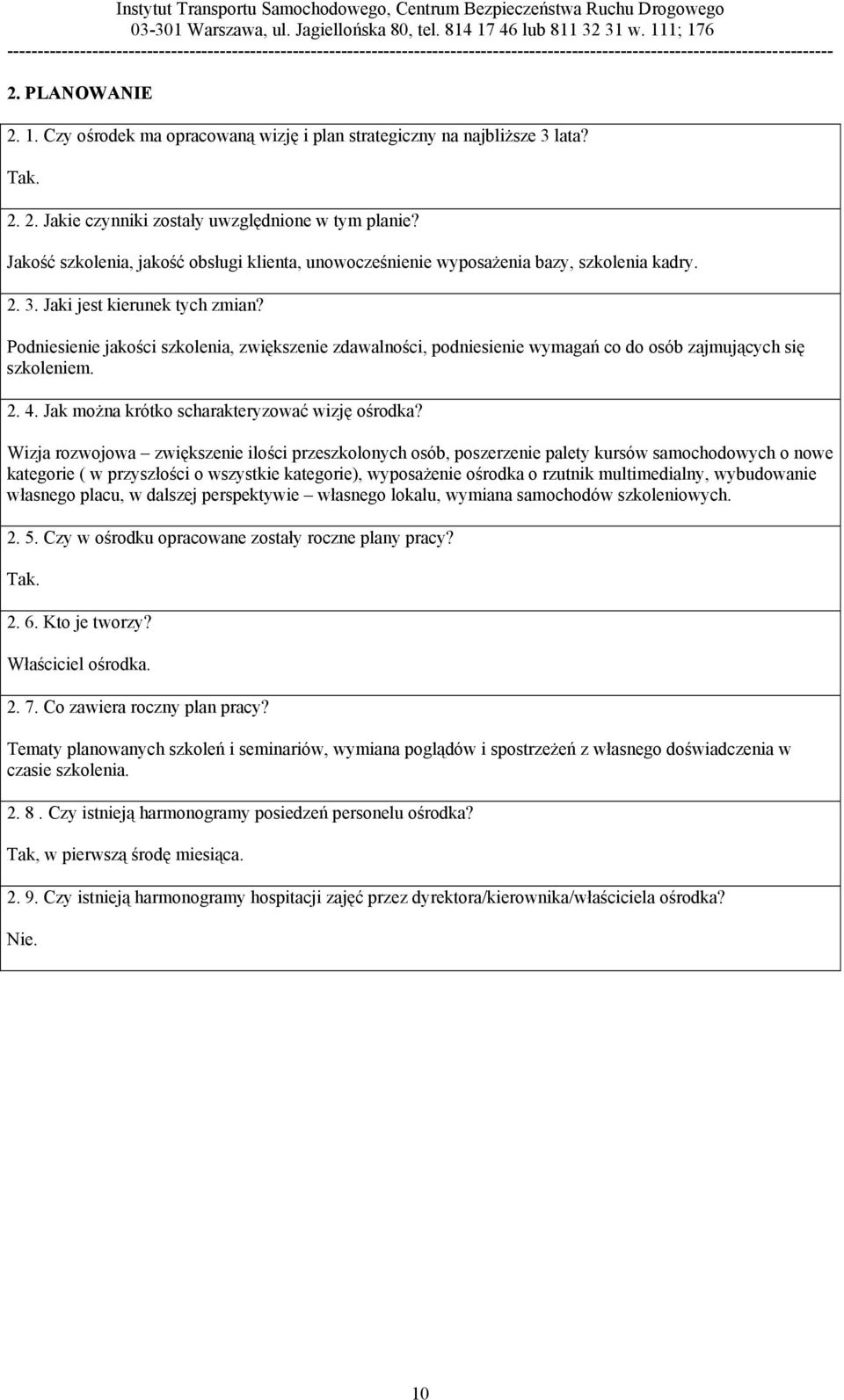 Podniesienie jakości szkolenia, zwiększenie zdawalności, podniesienie wymagań co do osób zajmujących się szkoleniem. 2. 4. Jak można krótko scharakteryzować wizję ośrodka?