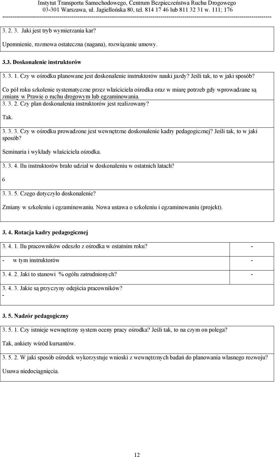 Co pół roku szkolenie systematyczne przez właściciela ośrodka oraz w miarę potrzeb gdy wprowadzane są zmiany w Prawie o ruchu drogowym lub egzaminowania. 3. 3. 2.