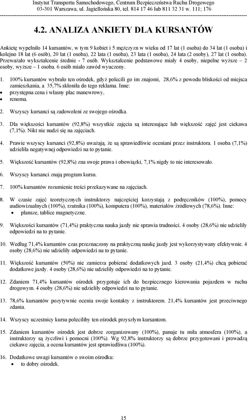 6 osób miało zawód wyuczony. 1. 100% kursantów wybrało ten ośrodek, gdyż polecili go im znajomi, 28,6% z powodu bliskości od miejsca zamieszkania, a 35,7% skłoniła do tego reklama.