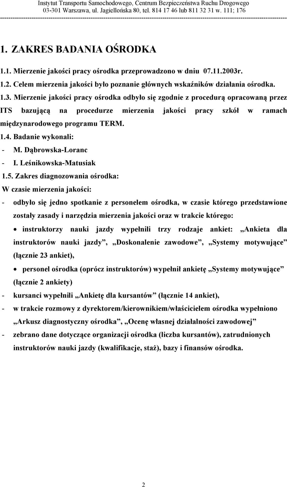 Mierzenie jakości pracy ośrodka odbyło się zgodnie z procedurą opracowaną przez ITS bazującą na procedurze mierzenia jakości pracy szkół w ramach międzynarodowego programu TERM. 1.4.