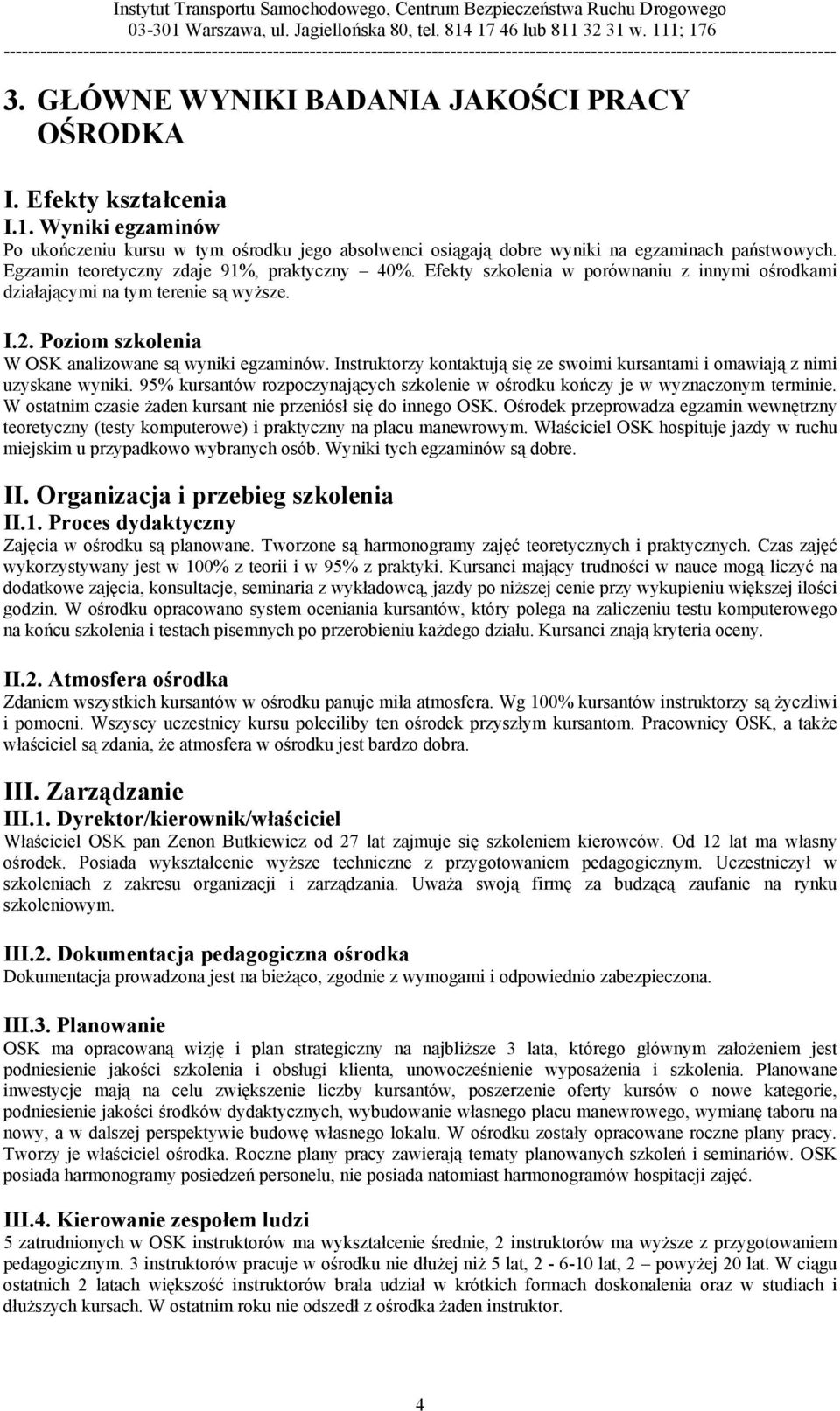 Instruktorzy kontaktują się ze swoimi kursantami i omawiają z nimi uzyskane wyniki. 95% kursantów rozpoczynających szkolenie w ośrodku kończy je w wyznaczonym terminie.