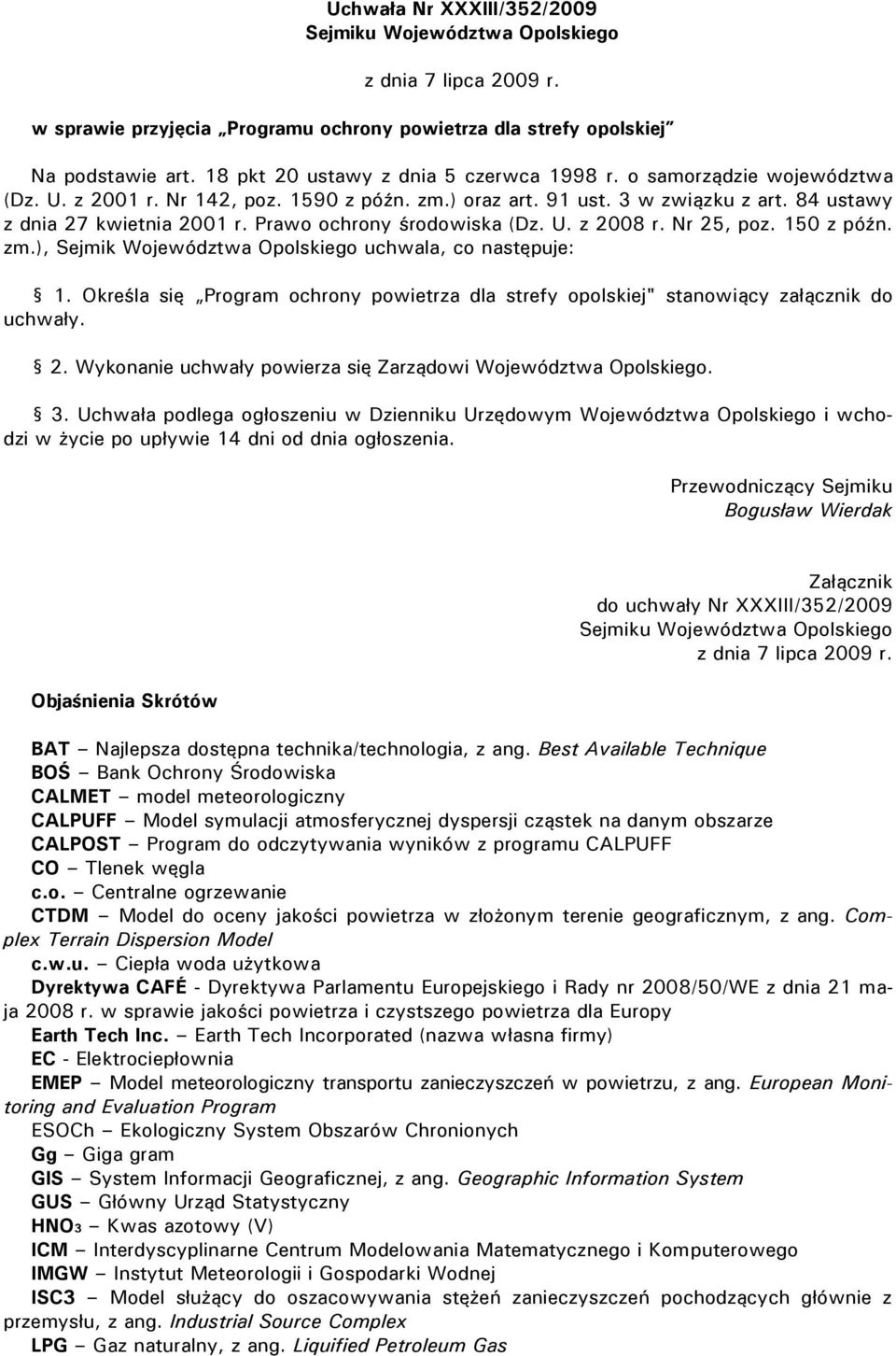 Prawo ochrony środowiska (Dz. U. z 2008 r. Nr 25, poz. 150 z późn. zm.), Sejmik Województwa Opolskiego uchwala, co następuje: 1.