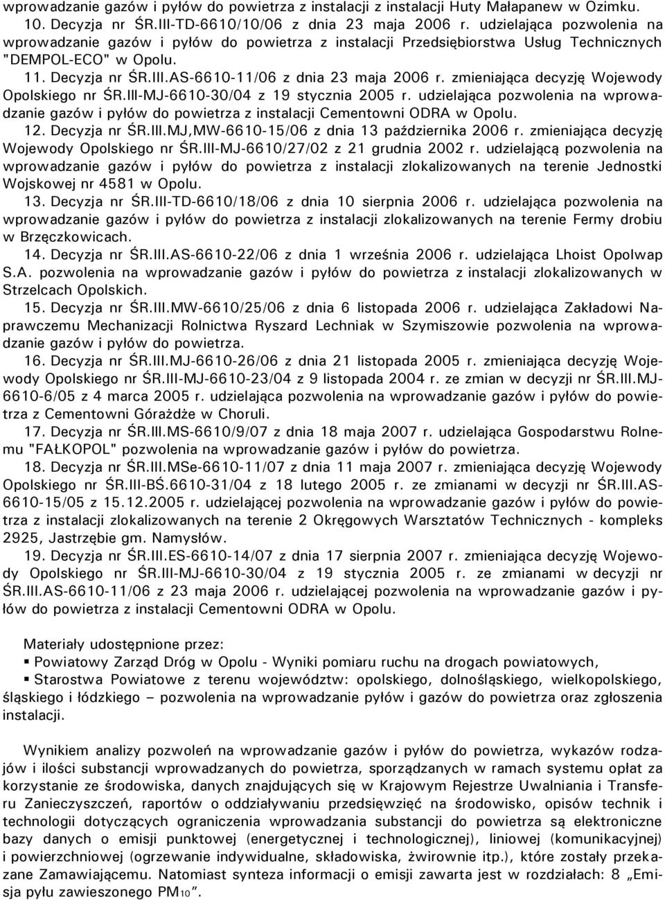 zmieniająca decyzję Wojewody Opolskiego nr ŚR.Ill-MJ-6610-30/04 z 19 stycznia 2005 r. udzielająca pozwolenia na wprowadzanie gazów i pyłów do powietrza z instalacji Cementowni ODRA w Opolu. 12.