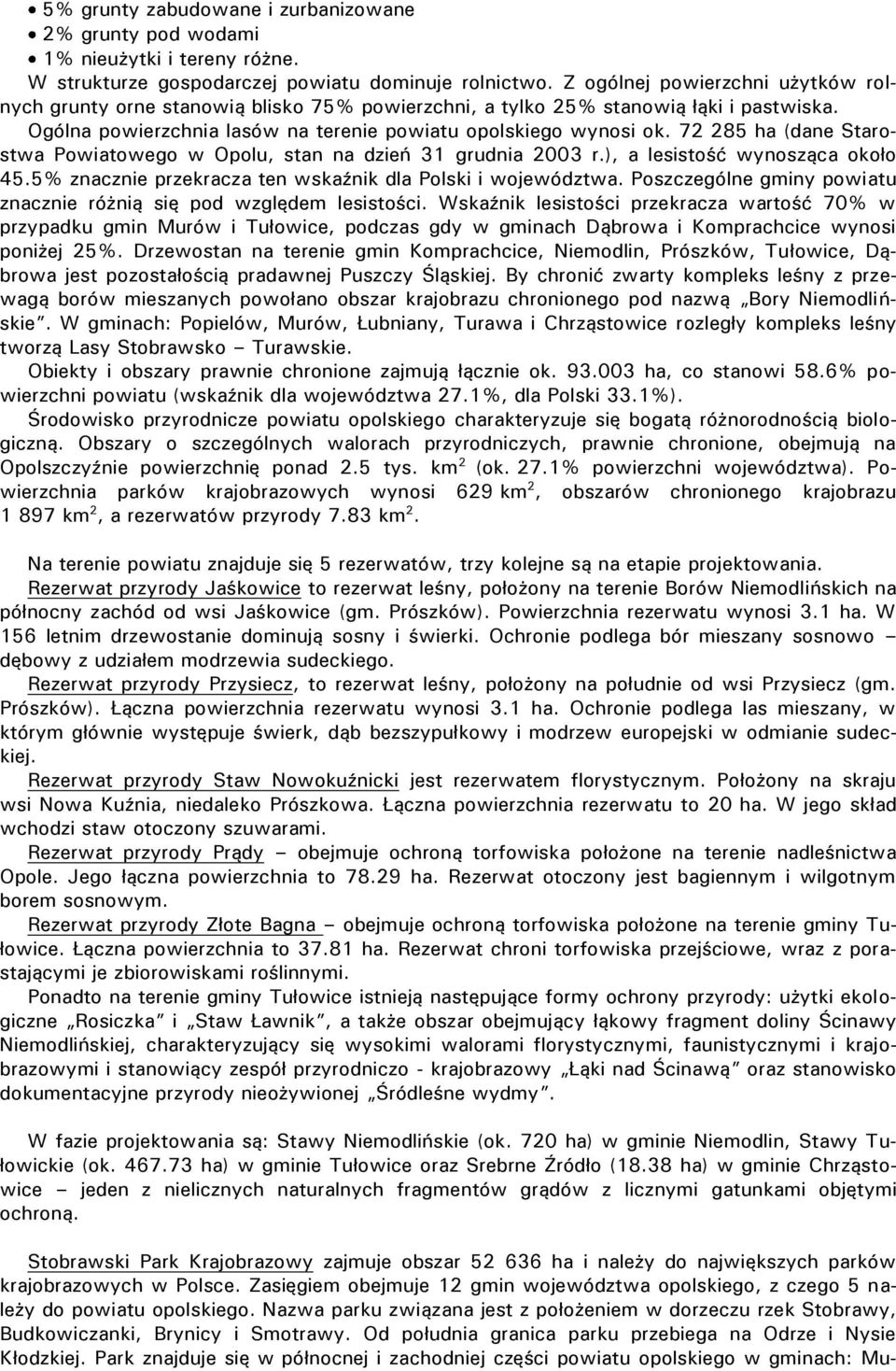 72 285 ha (dane Starostwa Powiatowego w Opolu, stan na dzień 31 grudnia 2003 r.), a lesistość wynosząca około 45.5% znacznie przekracza ten wskaźnik dla Polski i województwa.