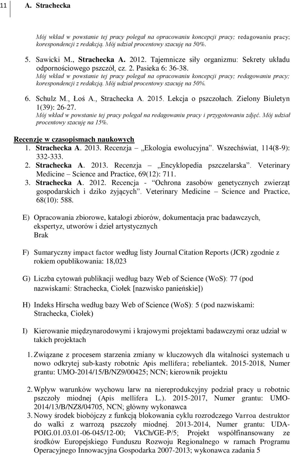 Mój wkład w powstanie tej pracy polegał na opracowaniu koncepcji pracy; redagowaniu pracy; korespondencji z redakcją. Mój udział procentowy szacuję na 50%. 6. Schulz M., Łoś A., Strachecka A. 2015.