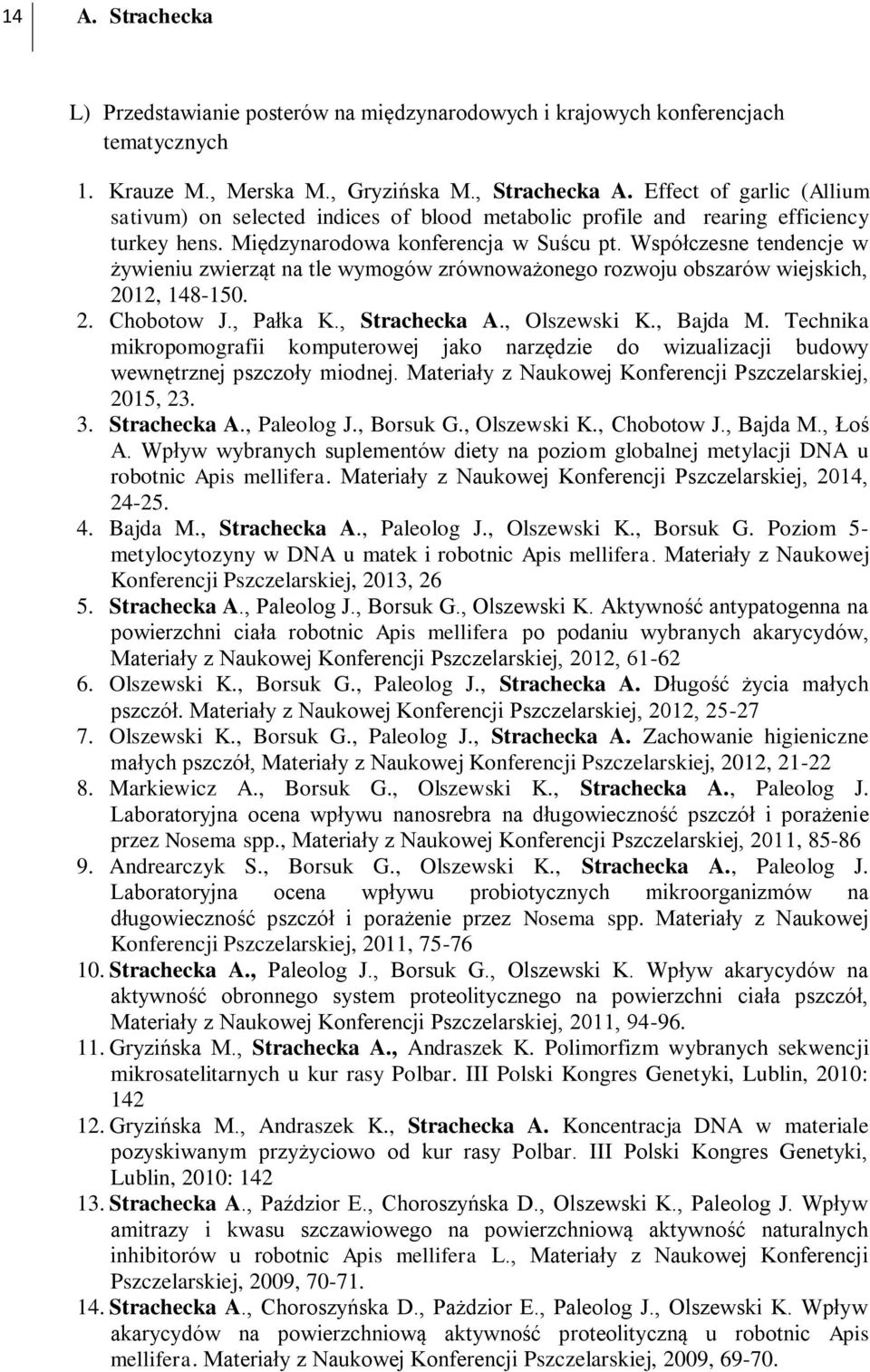 Współczesne tendencje w żywieniu zwierząt na tle wymogów zrównoważonego rozwoju obszarów wiejskich, 2012, 148-150. 2. Chobotow J., Pałka K., Strachecka A., Olszewski K., Bajda M.