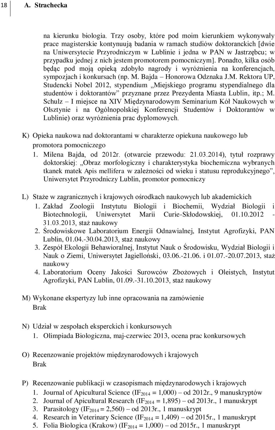 przypadku jednej z nich jestem promotorem pomocniczym]. Ponadto, kilka osób będąc pod moją opieką zdobyło nagrody i wyróżnienia na konferencjach, sympozjach i konkursach (np. M.