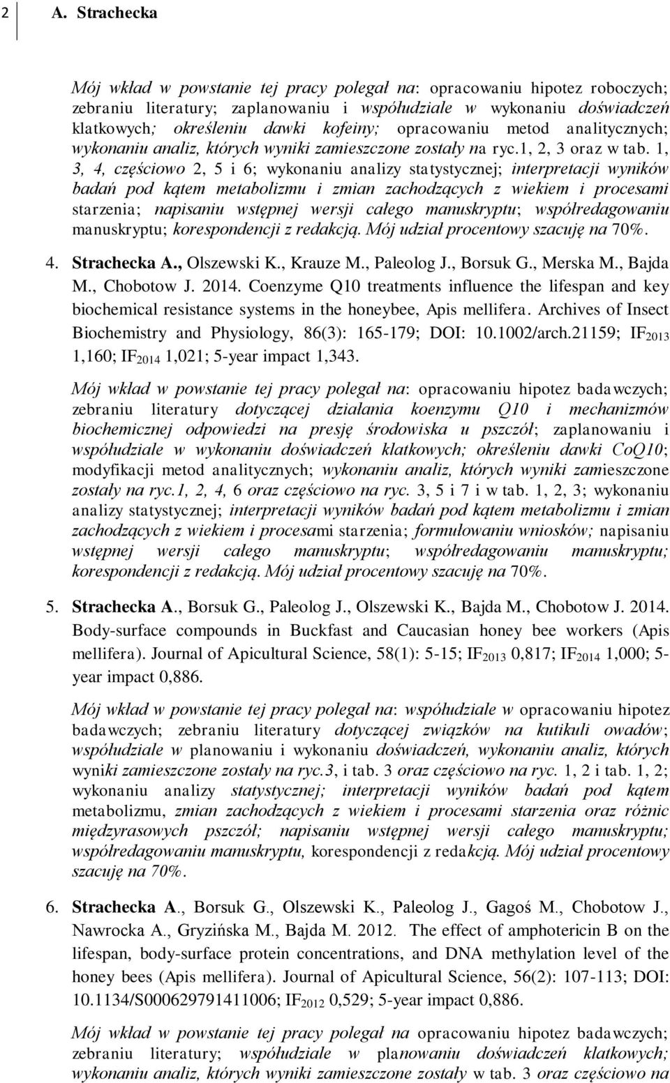 1, 3, 4, częściowo 2, 5 i 6; wykonaniu analizy statystycznej; interpretacji wyników badań pod kątem metabolizmu i zmian zachodzących z wiekiem i procesami starzenia; napisaniu wstępnej wersji całego