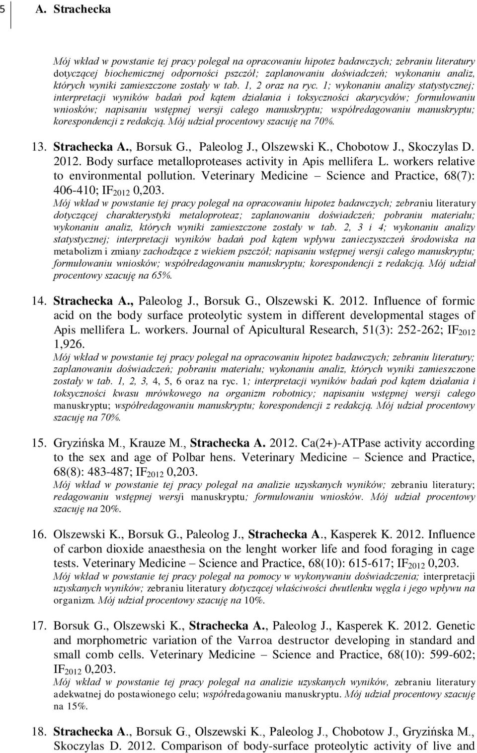 1; wykonaniu analizy statystycznej; interpretacji wyników badań pod kątem działania i toksyczności akarycydów; formułowaniu wniosków; napisaniu wstępnej wersji całego manuskryptu; współredagowaniu