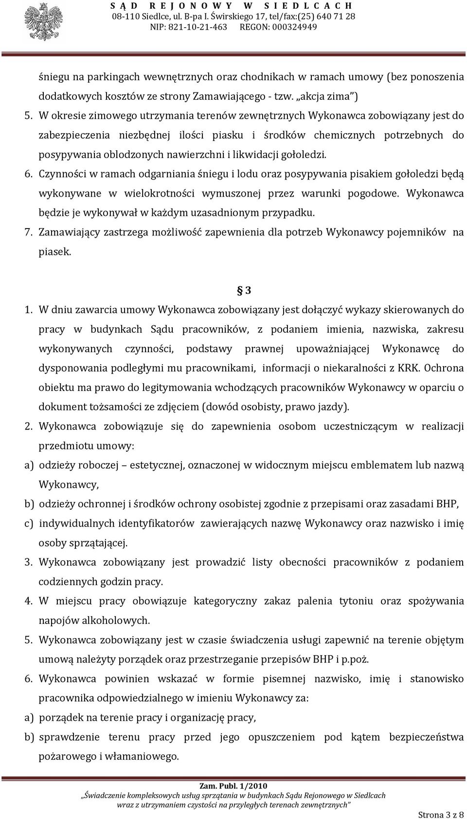 likwidacji gołoledzi. 6. Czynności w ramach odgarniania śniegu i lodu oraz posypywania pisakiem gołoledzi będą wykonywane w wielokrotności wymuszonej przez warunki pogodowe.