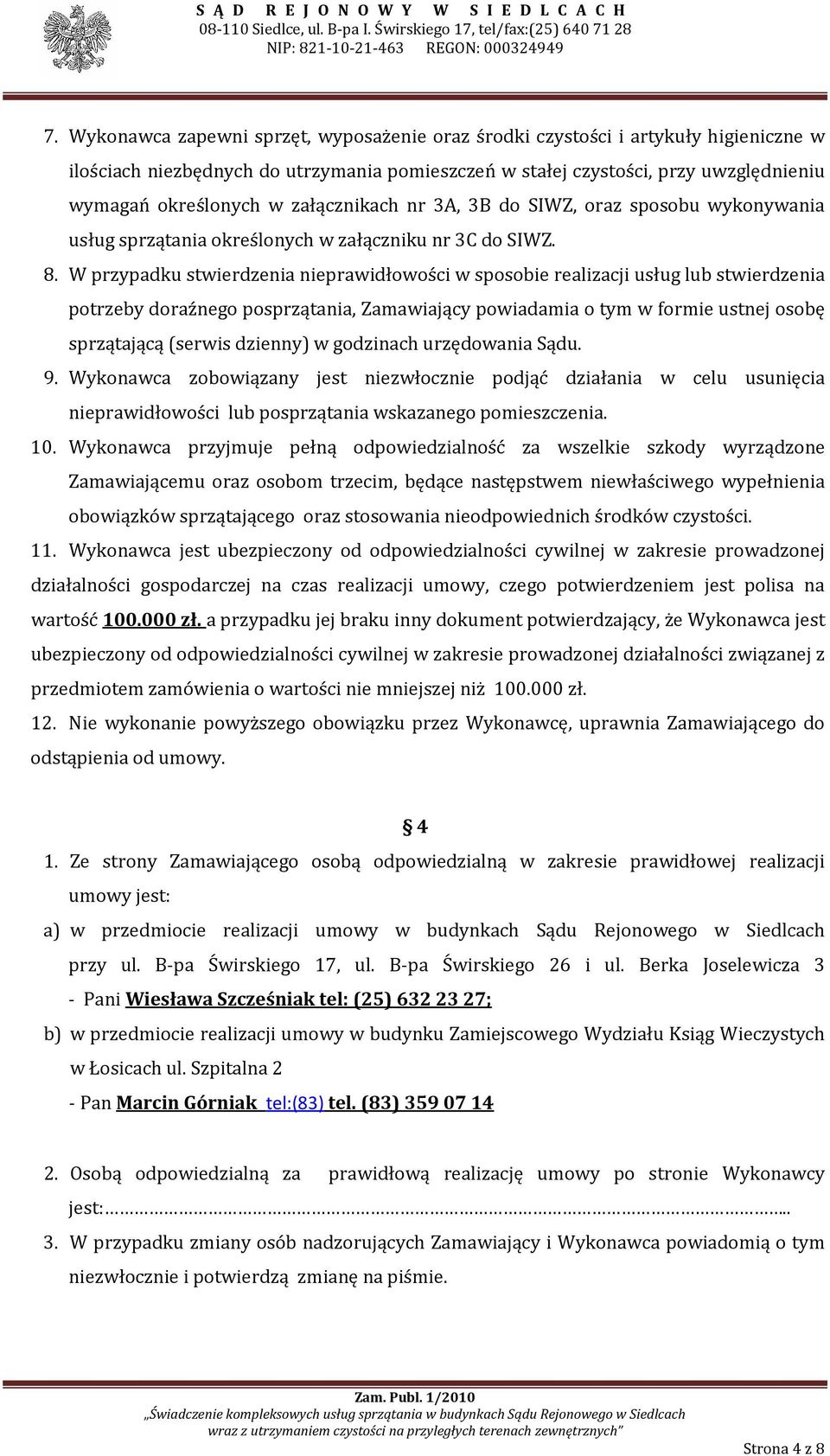 W przypadku stwierdzenia nieprawidłowości w sposobie realizacji usług lub stwierdzenia potrzeby doraźnego posprzątania, Zamawiający powiadamia o tym w formie ustnej osobę sprzątającą (serwis dzienny)