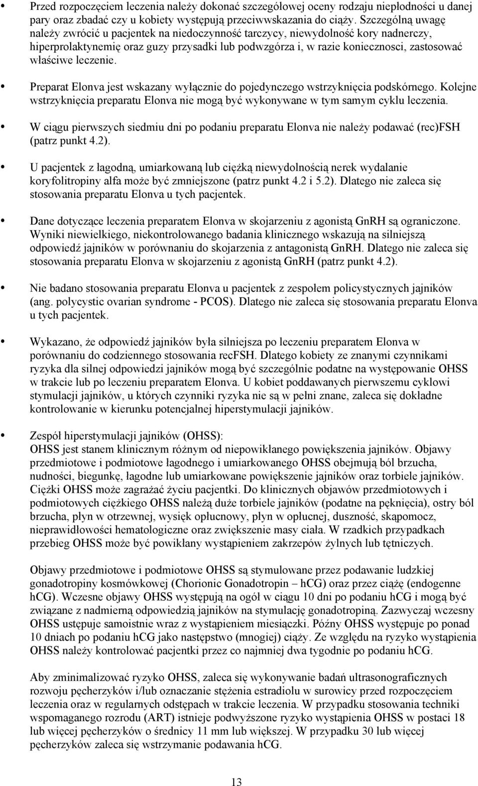 leczenie. Preparat Elonva jest wskazany wyłącznie do pojedynczego wstrzyknięcia podskórnego. Kolejne wstrzyknięcia preparatu Elonva nie mogą być wykonywane w tym samym cyklu leczenia.