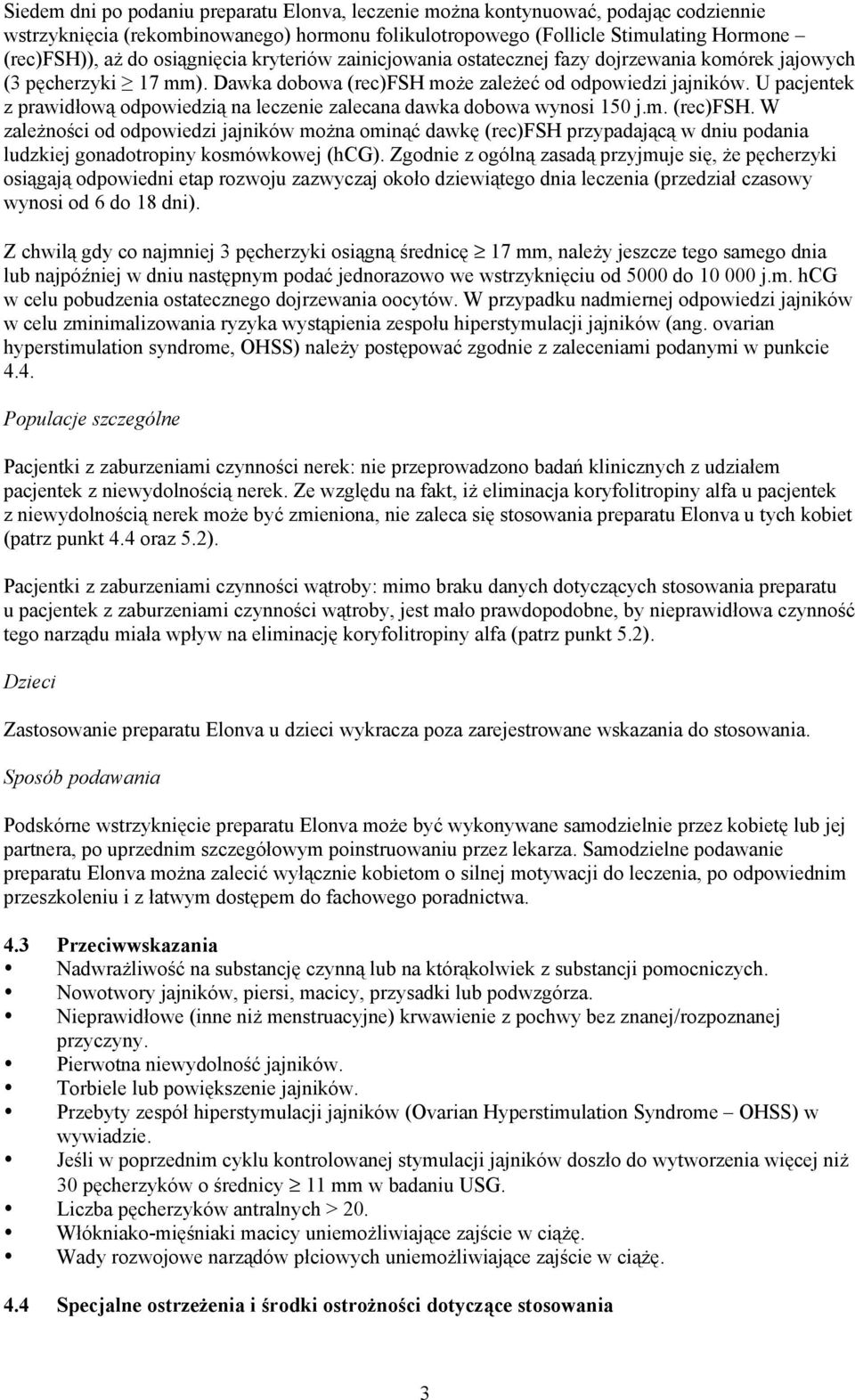 U pacjentek z prawidłową odpowiedzią na leczenie zalecana dawka dobowa wynosi 150 j.m. (rec)fsh.