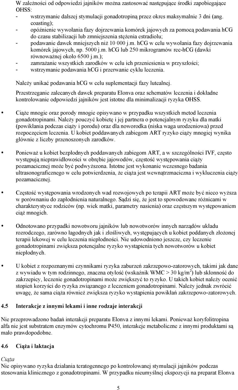 5000 j.m. hcg lub 250 mikrogramów rec-hcg (dawki równoważnej około 6500 j.m.); - zamrażanie wszystkich zarodków w celu ich przeniesienia w przyszłości; - wstrzymanie podawania hcg i przerwanie cyklu leczenia.