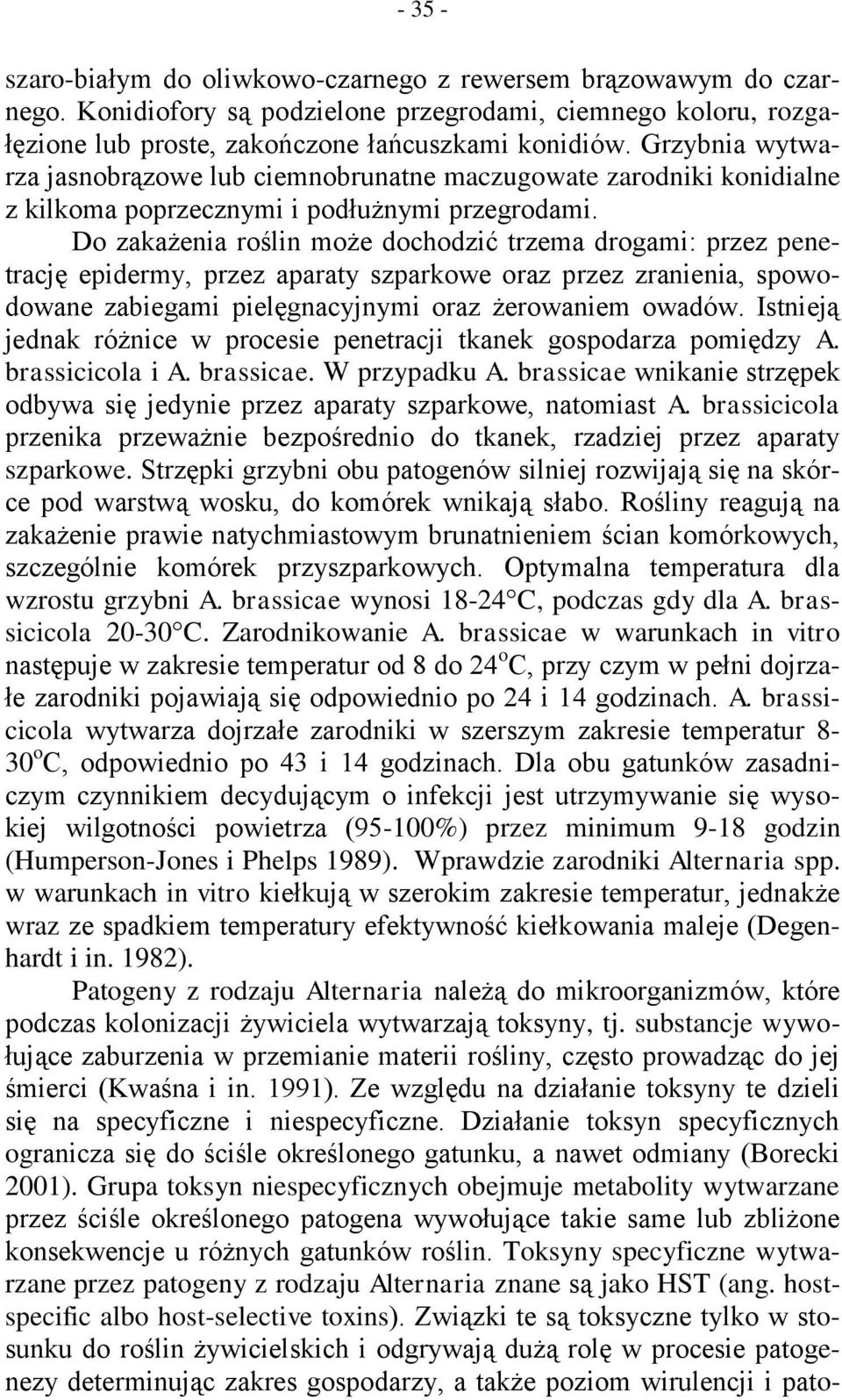 Do zakażenia roślin może dochodzić trzema drogami: przez penetrację epidermy, przez aparaty szparkowe oraz przez zranienia, spowodowane zabiegami pielęgnacyjnymi oraz żerowaniem owadów.