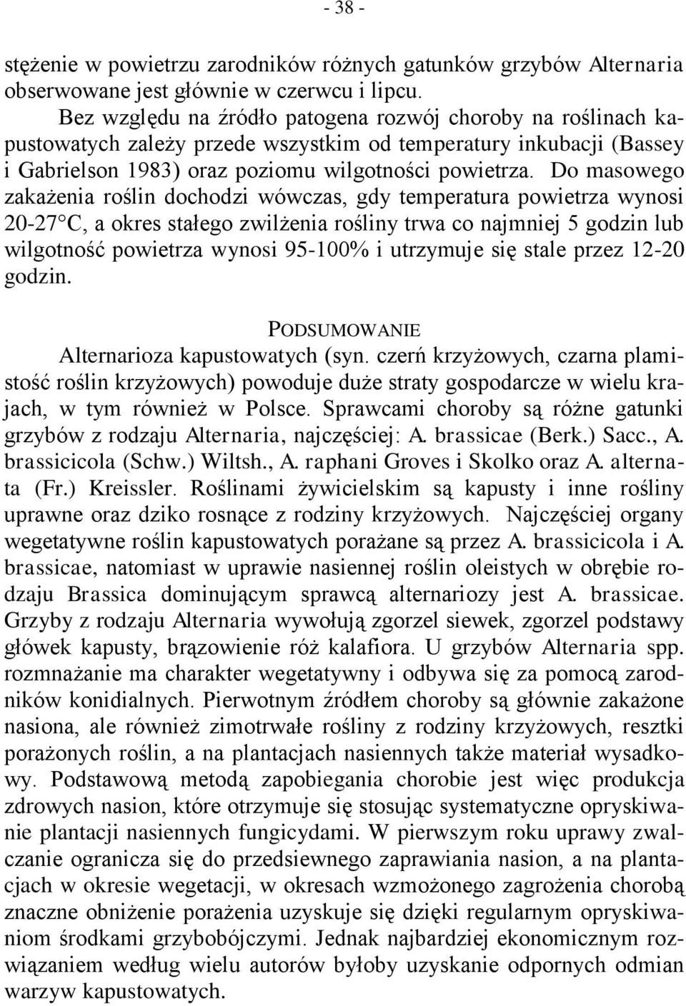 Do masowego zakażenia roślin dochodzi wówczas, gdy temperatura powietrza wynosi 20-27 C, a okres stałego zwilżenia rośliny trwa co najmniej 5 godzin lub wilgotność powietrza wynosi 95-100% i