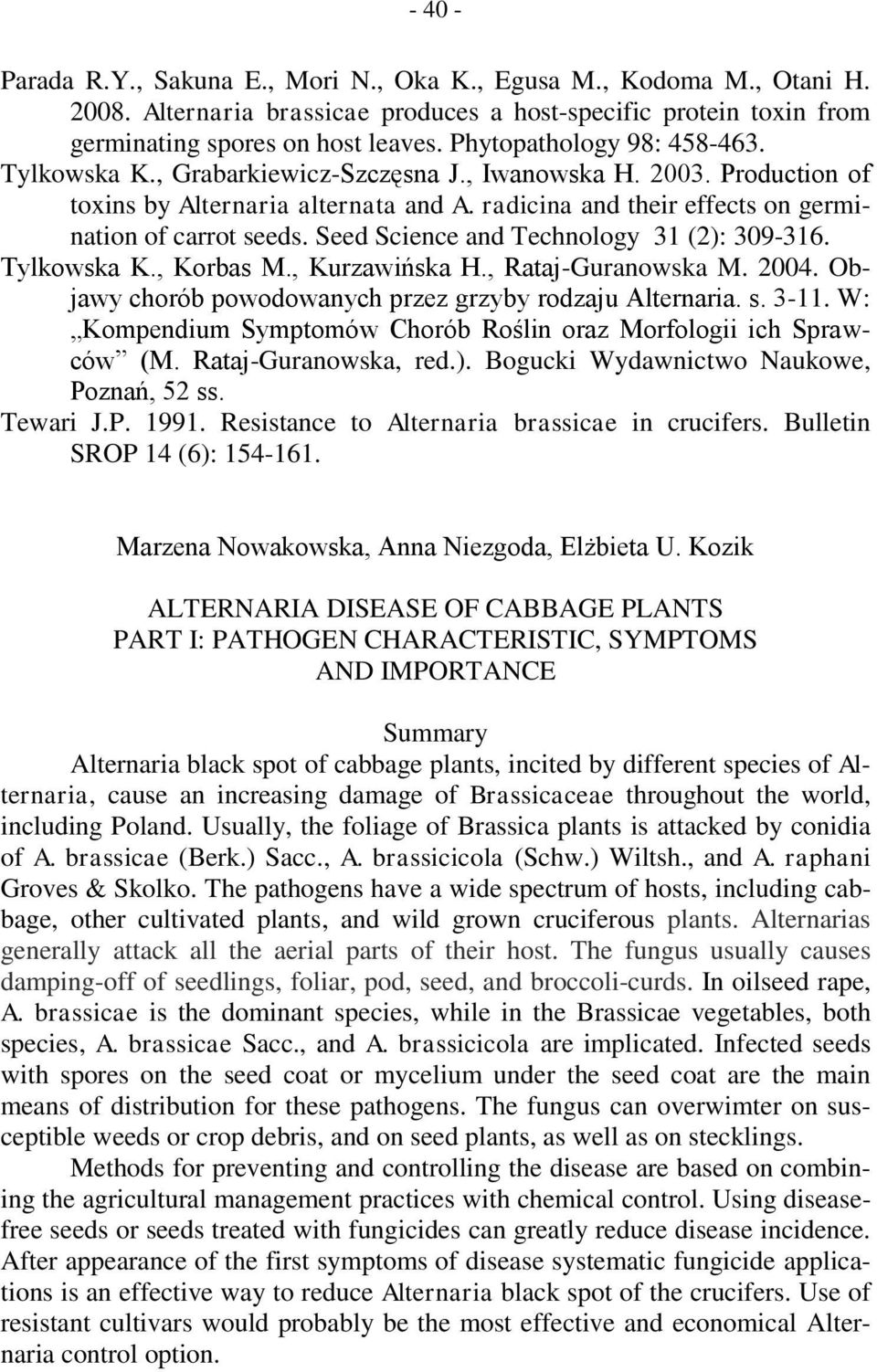 Seed Science and Technology 31 (2): 309-316. Tylkowska K., Korbas M., Kurzawińska H., Rataj-Guranowska M. 2004. Objawy chorób powodowanych przez grzyby rodzaju Alternaria. s. 3-11.