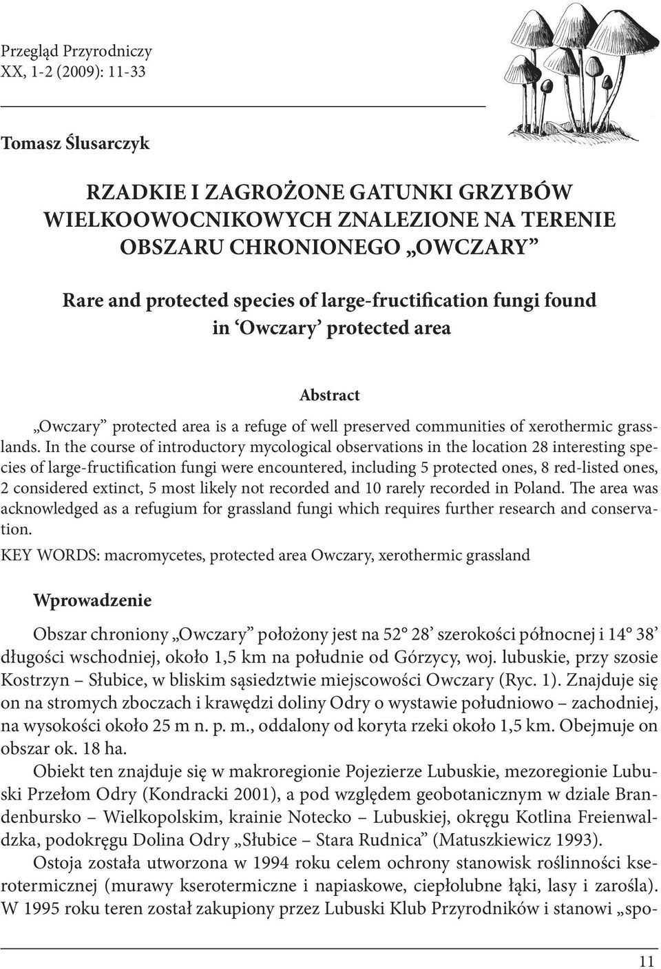 In the course of introductory mycological observations in the location 28 interesting species of large-fructification fungi were encountered, including 5 protected ones, 8 red-listed ones, 2