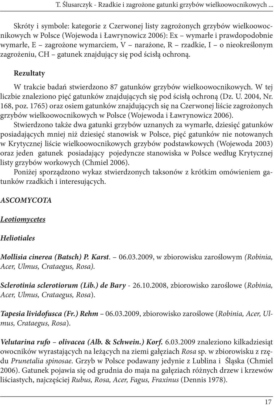 R rzadkie, I o nieokreślonym zagrożeniu, CH gatunek znajdujący się pod ścisłą ochroną. Rezultaty W trakcie badań stwierdzono 87 gatunków grzybów wielkoowocnikowych.