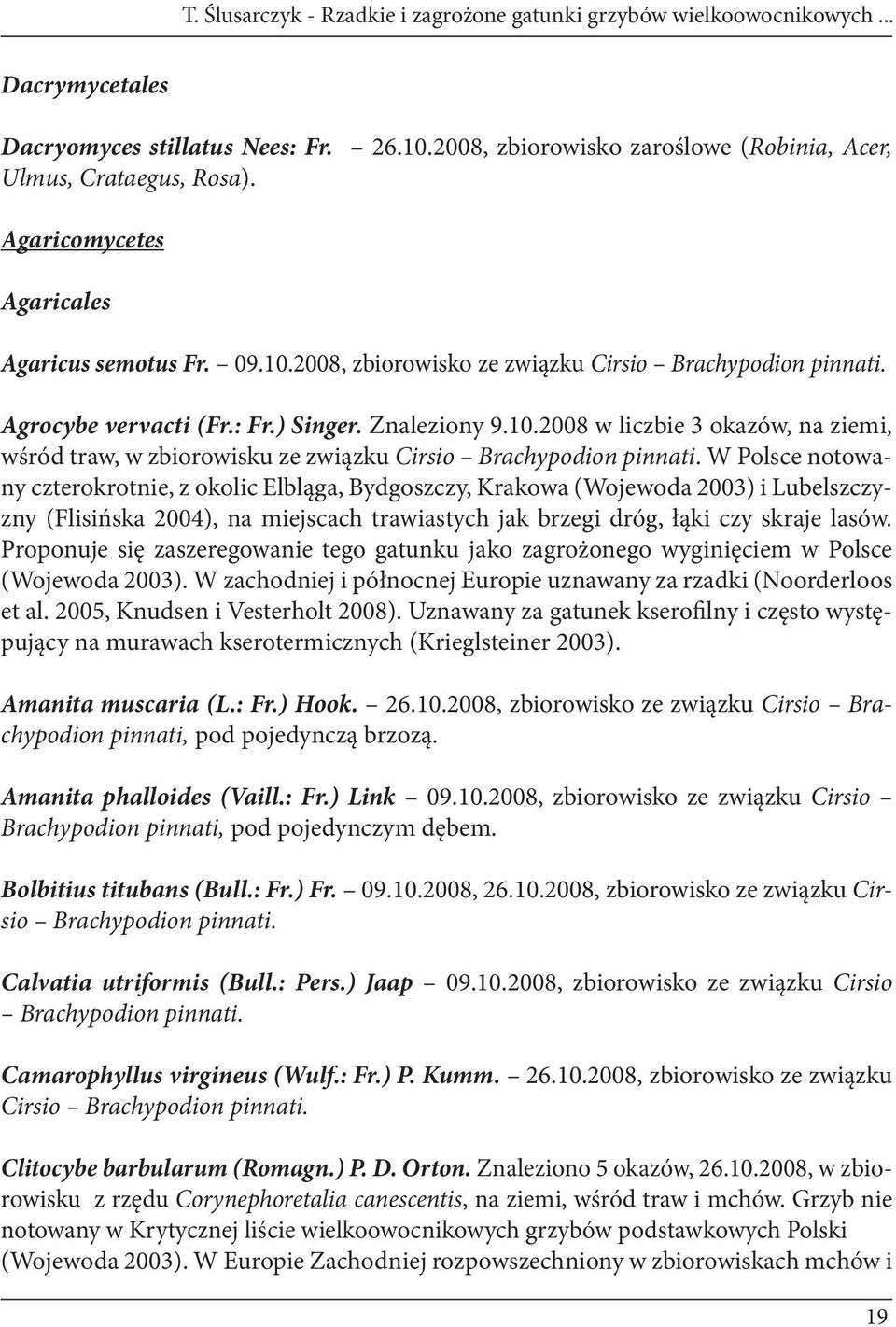 W Polsce notowany czterokrotnie, z okolic Elbląga, Bydgoszczy, Krakowa (Wojewoda 2003) i Lubelszczyzny (Flisińska 2004), na miejscach trawiastych jak brzegi dróg, łąki czy skraje lasów.