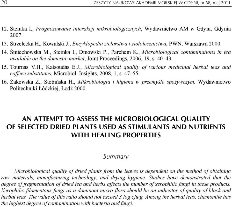 , Microbiological contaminations in tea available on the domestic market, Joint Proceedings, 2006, 19, s. 40 43. 15. Tournas V.H., Katsoudas E.J., Microbiological quality of various medicinal herbal teas and coffeee substitutes, Microbiol.