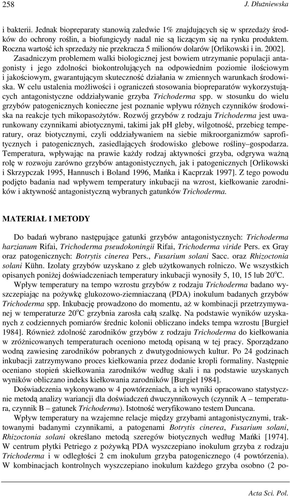 Zasadniczym problemem walki biologicznej jest bowiem utrzymanie populacji antagonisty i jego zdolności biokontrolujących na odpowiednim poziomie ilościowym i jakościowym, gwarantującym skuteczność