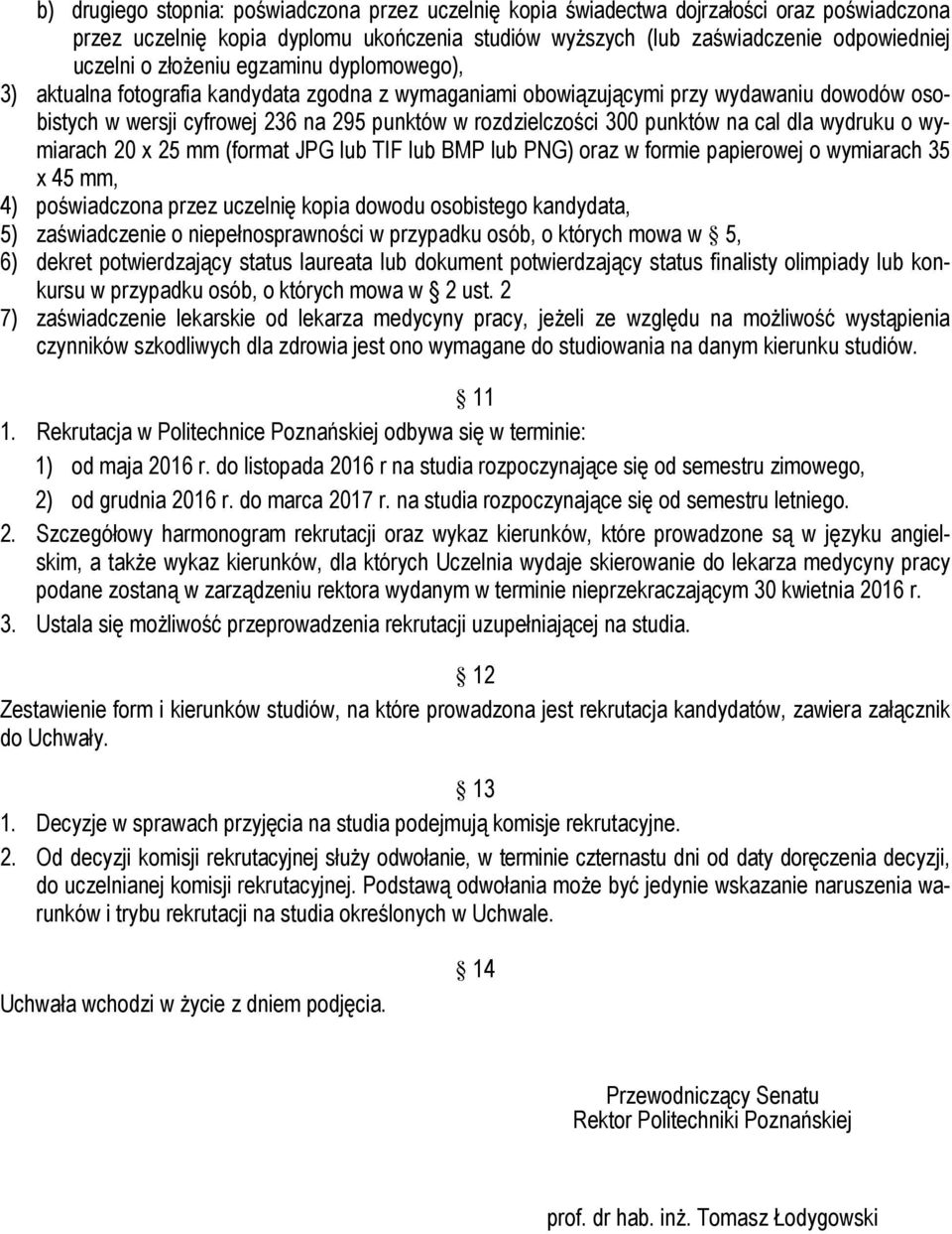 punktów na cal dla wydruku o wymiarach 20 x 25 mm (format JPG lub TIF lub BMP lub PNG) oraz w formie papierowej o wymiarach 35 x 45 mm, 4) poświadczona przez uczelnię kopia dowodu osobistego