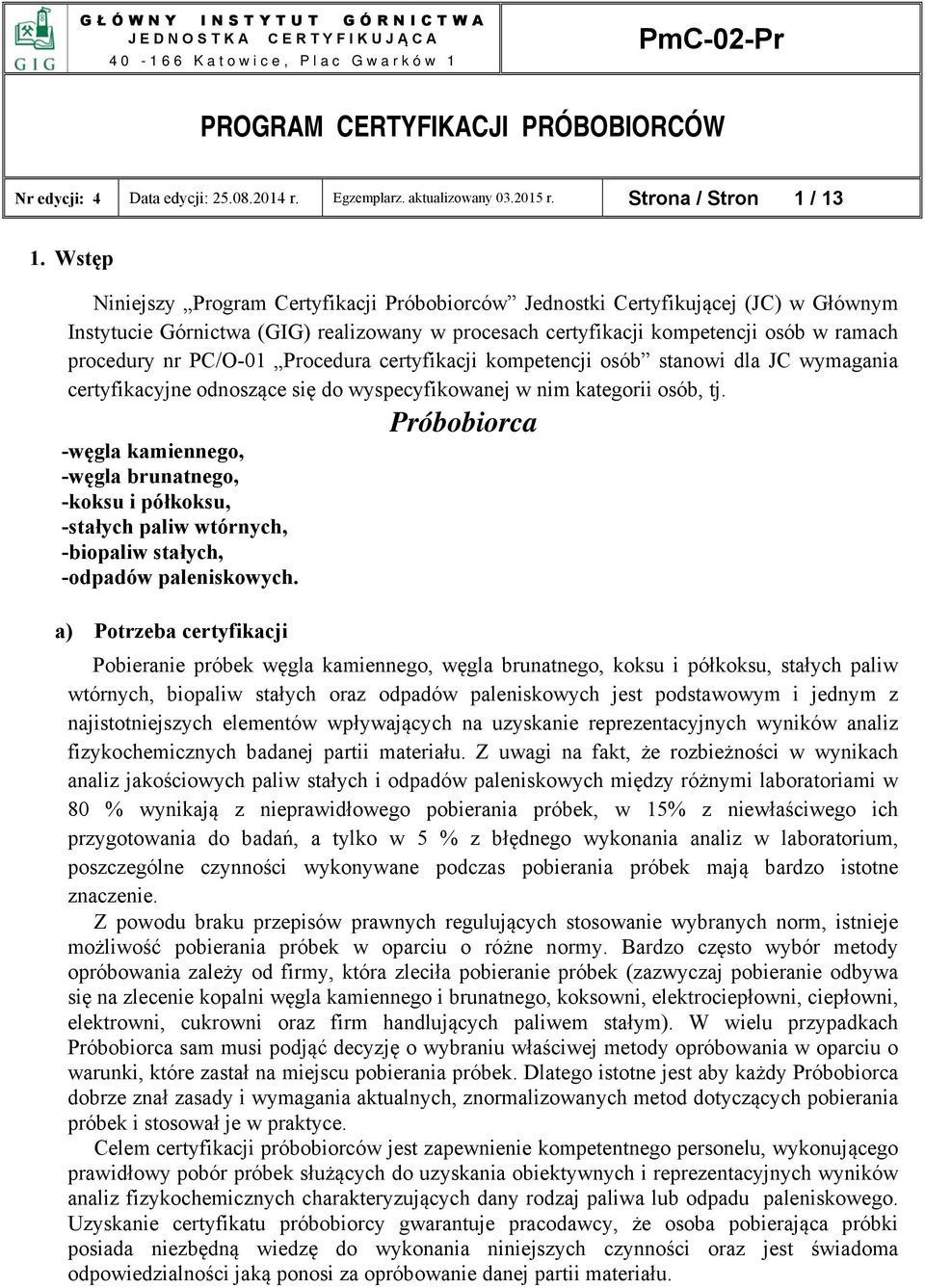 PC/O-01 Procedura certyfikacji kompetencji osób stanowi dla JC wymagania certyfikacyjne odnoszące się do wyspecyfikowanej w nim kategorii osób, tj.