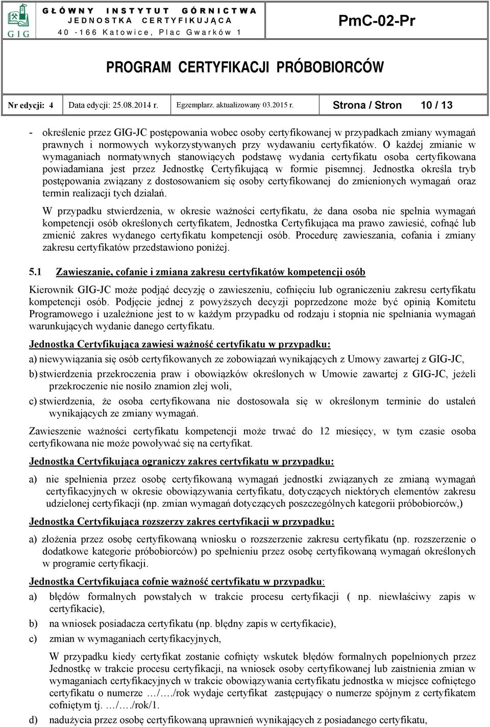 O każdej zmianie w wymaganiach normatywnych stanowiących podstawę wydania certyfikatu osoba certyfikowana powiadamiana jest przez Jednostkę Certyfikującą w formie pisemnej.