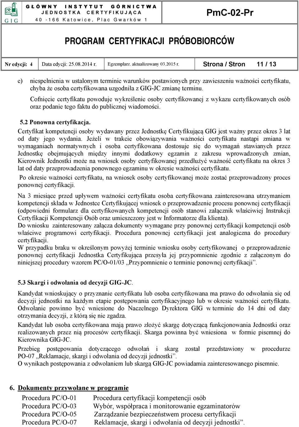 Cofnięcie certyfikatu powoduje wykreślenie osoby certyfikowanej z wykazu certyfikowanych osób oraz podanie tego faktu do publicznej wiadomości. 5.2 Ponowna certyfikacja.