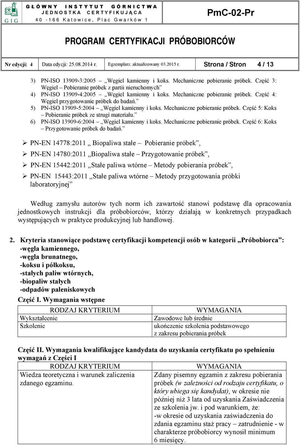 5) PN-ISO 13909-5:2004 Węgiel kamienny i koks. Mechaniczne pobieranie próbek. Część 5: Koks Pobieranie próbek ze strugi materiału. 6) PN-ISO 13909-6:2004 Węgiel kamienny i koks.