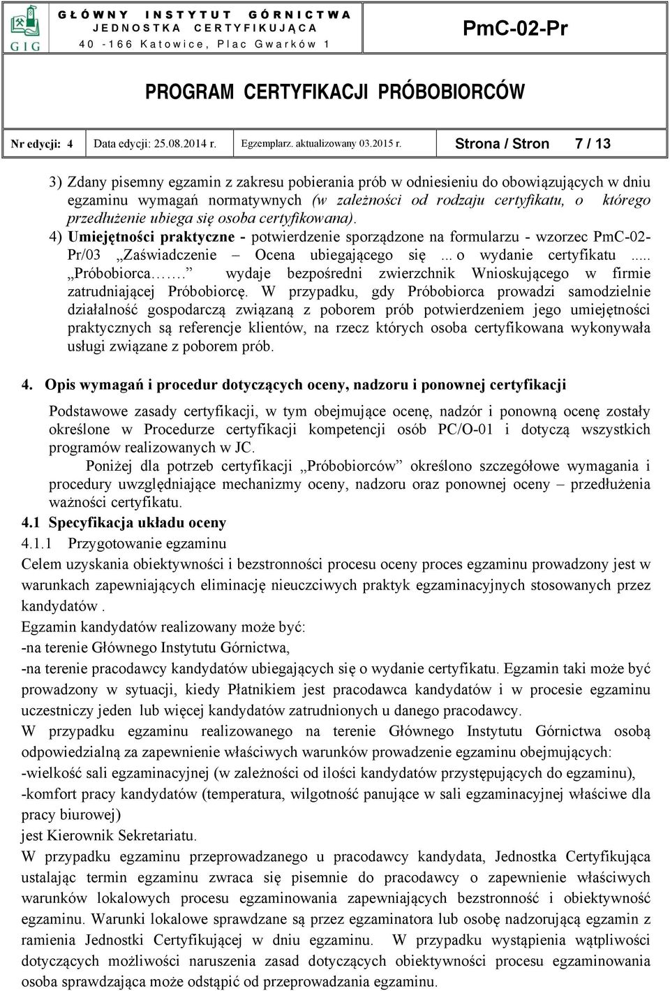 przedłużenie ubiega się osoba certyfikowana). 4) Umiejętności praktyczne - potwierdzenie sporządzone na formularzu - wzorzec PmC-02- Pr/03 Zaświadczenie Ocena ubiegającego się... o wydanie certyfikatu.