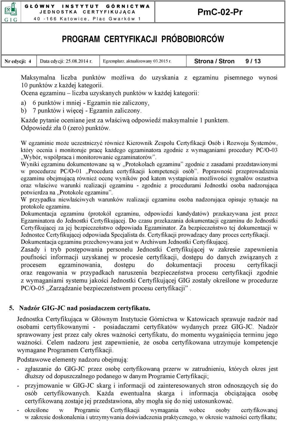 Ocena egzaminu liczba uzyskanych punktów w każdej kategorii: a) 6 punktów i mniej - Egzamin nie zaliczony, b) 7 punktów i więcej - Egzamin zaliczony.