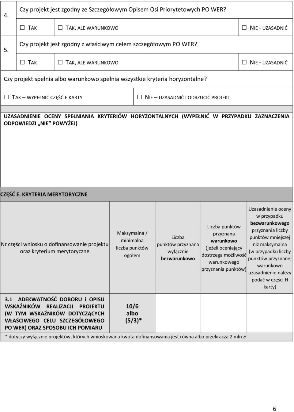 WYPEŁNIĆ C)ĘŚĆ E KARTY U)ASADNIĆ I ODR)UCIĆ PROJEKT U)ASADNIENIE OCENY SPEŁNIANIA KRYTERIÓW HORYZONTALNYCH WYPEŁNIĆ W PR)YPADKU )A)NAC)ENIA ODPOWIED)I NIE POWYŻEJ C)ĘŚĆ E.