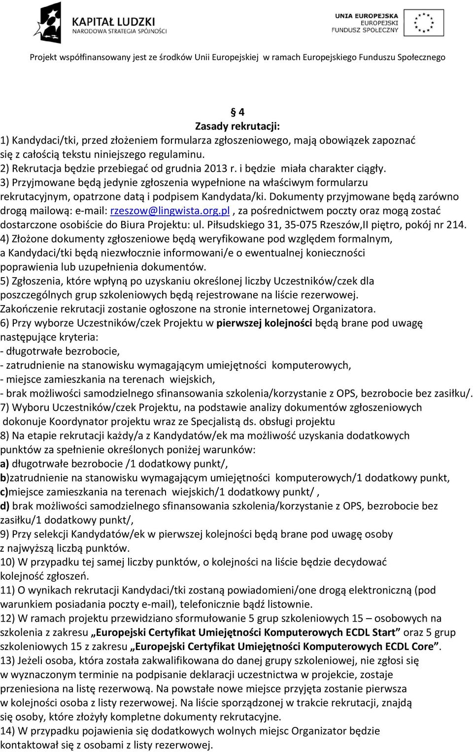 3) Przyjmowane będą jedynie zgłoszenia wypełnione na właściwym formularzu rekrutacyjnym, opatrzone datą i podpisem Kandydata/ki.