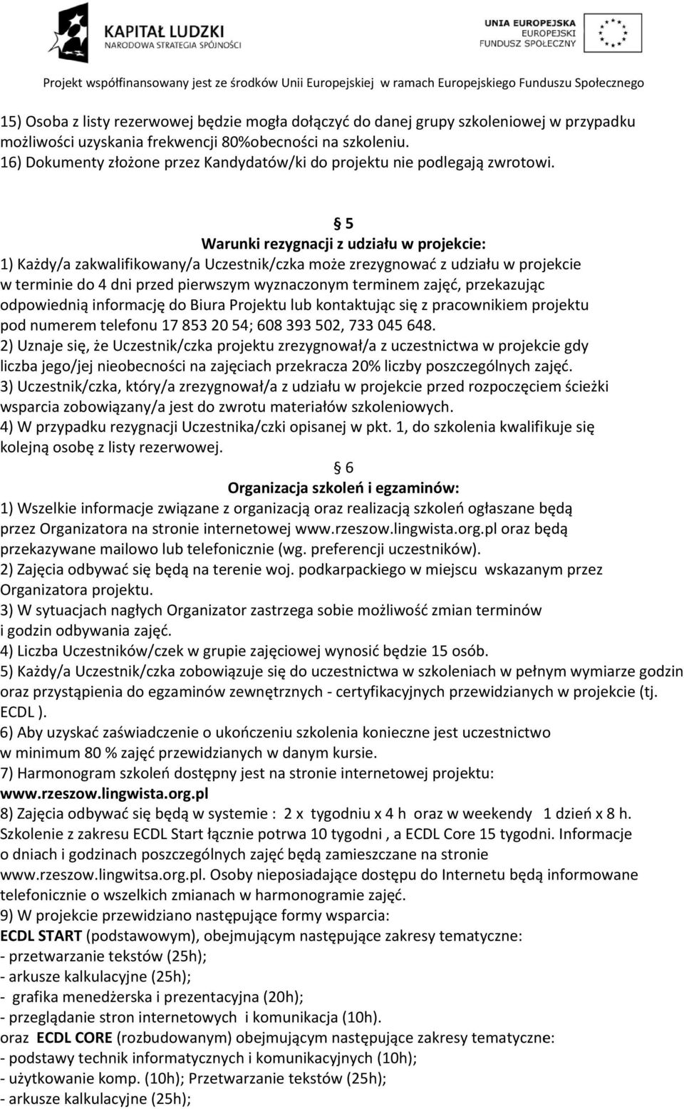 5 Warunki rezygnacji z udziału w projekcie: 1) Każdy/a zakwalifikowany/a Uczestnik/czka może zrezygnować z udziału w projekcie w terminie do 4 dni przed pierwszym wyznaczonym terminem zajęć,