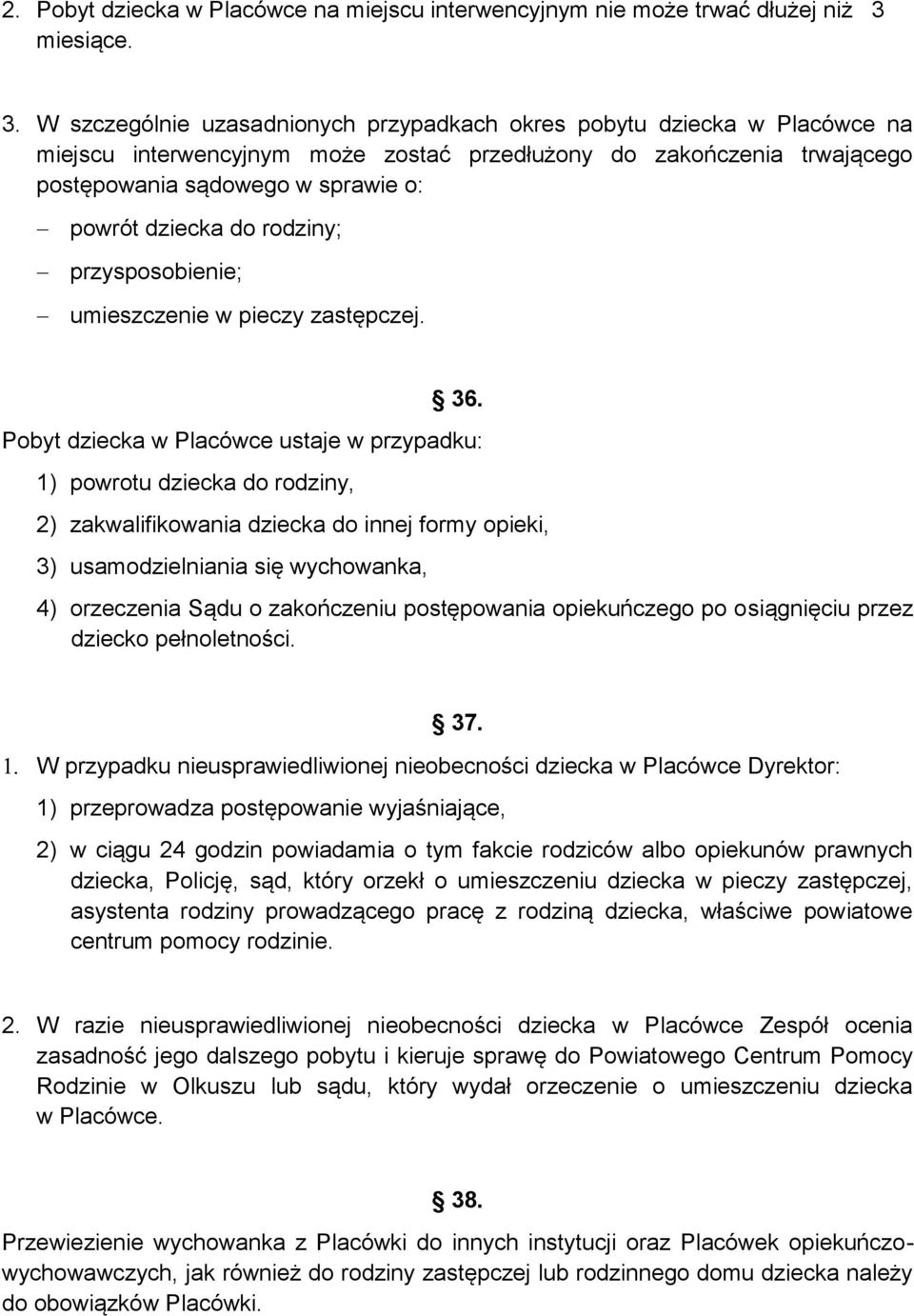 W szczególnie uzasadnionych przypadkach okres pobytu dziecka w Placówce na miejscu interwencyjnym może zostać przedłużony do zakończenia trwającego postępowania sądowego w sprawie o: powrót dziecka