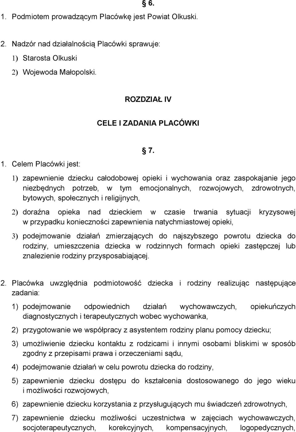 zapewnienie dziecku całodobowej opieki i wychowania oraz zaspokajanie jego niezbędnych potrzeb, w tym emocjonalnych, rozwojowych, zdrowotnych, bytowych, społecznych i religijnych, doraźna opieka nad