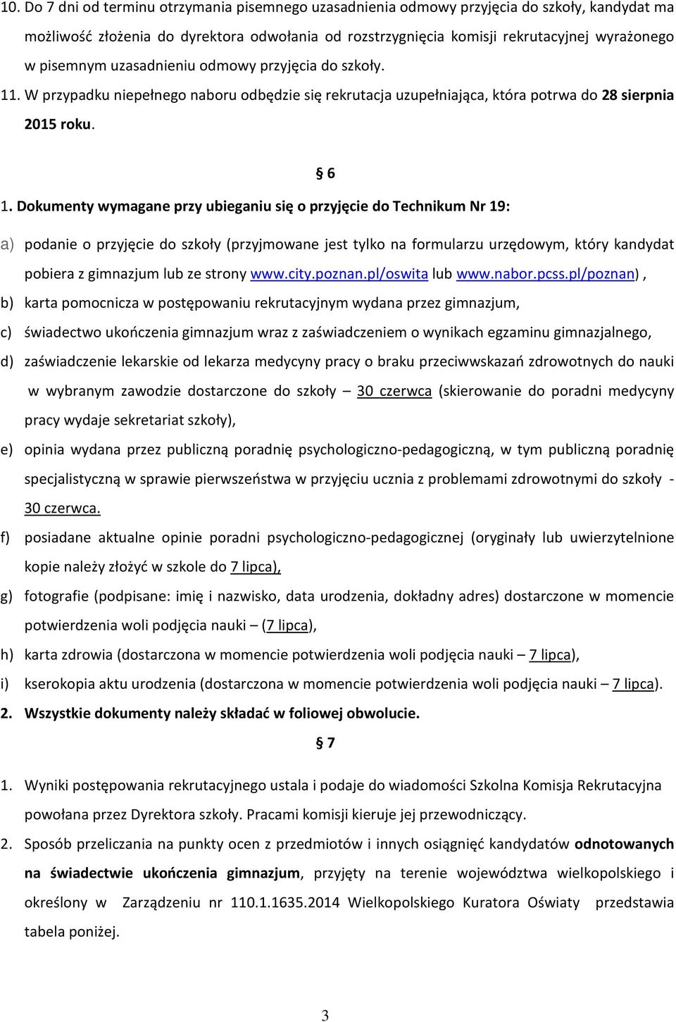 Dokumenty wymagane przy ubieganiu się o przyjęcie do um Nr 19: a) podanie o przyjęcie do szkoły (przyjmowane jest tylko na formularzu urzędowym, który kandydat pobiera z gimnazjum lub ze strony www.