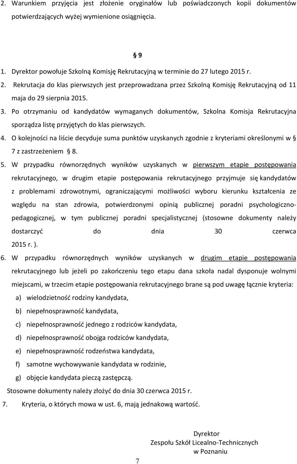 3. Po otrzymaniu od kandydatów wymaganych dokumentów, Szkolna Komisja Rekrutacyjna sporządza listę przyjętych do klas pierwszych. 4.