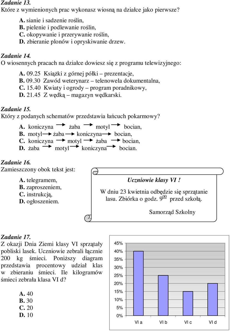 15.40 Kwiaty i ogrody program poradnikowy, D. 21.45 Z wdk magazyn wdkarski. Zadanie 15. Który z podanych schematów przedstawia łacuch pokarmowy? A. koniczyna aba motyl bocian, B.