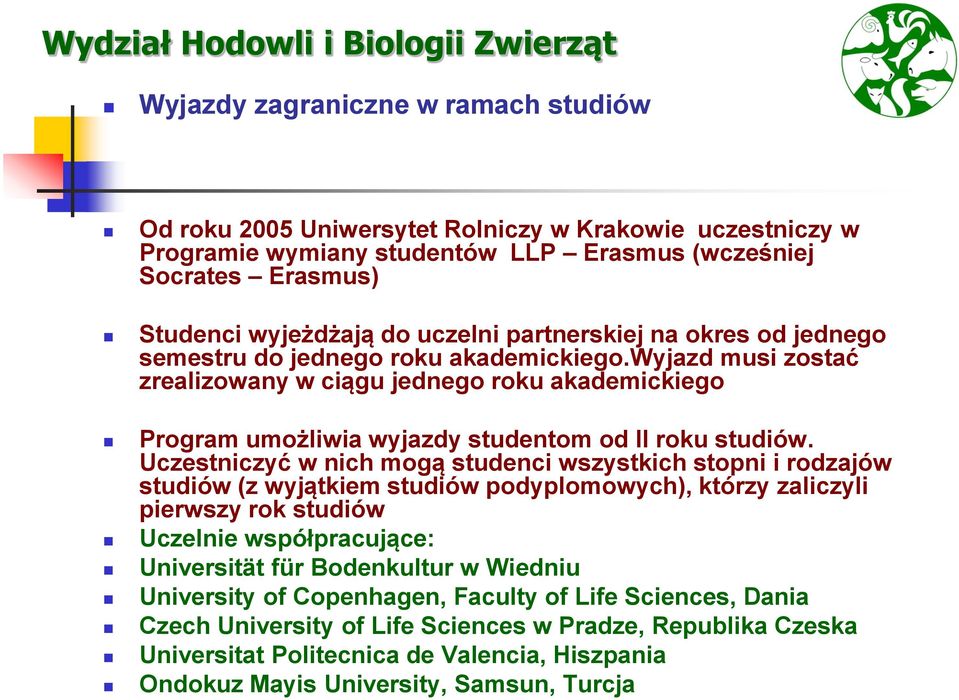 Uczestniczyć w nich mogą studenci wszystkich stopni i rodzajów studiów (z wyjątkiem studiów podyplomowych), którzy zaliczyli pierwszy rok studiów Uczelnie współpracujące: Universität für Bodenkultur