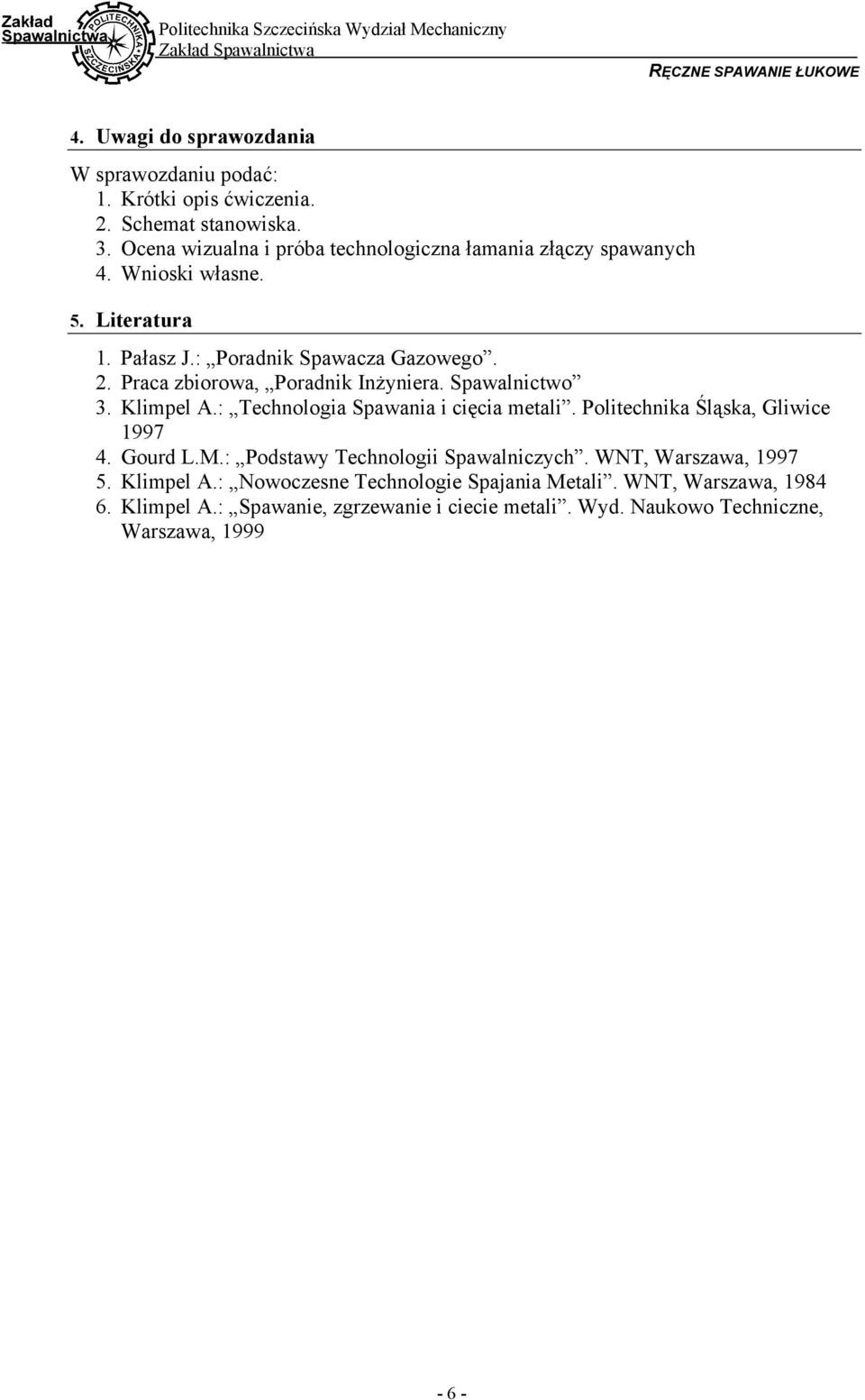 Praca zbiorowa, Poradnik Inżyniera. Spawalnictwo 3. Klimpel A.: Technologia Spawania i cięcia metali. Politechnika Śląska, Gliwice 1997 4. Gourd L.M.