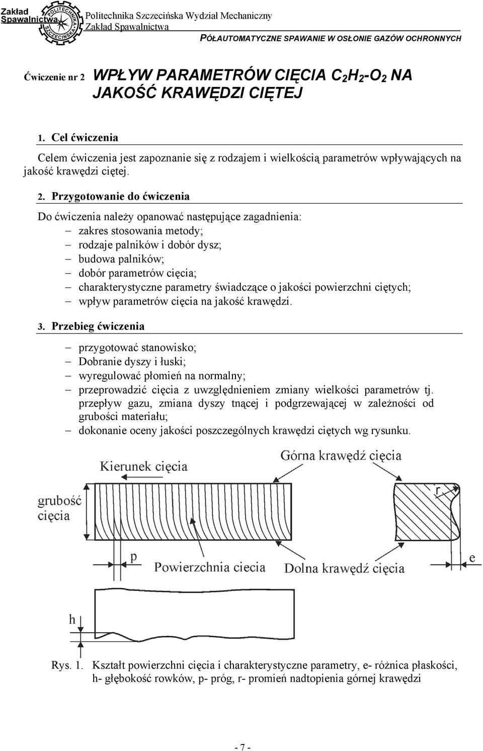 Przygotowanie do ćwiczenia Do ćwiczenia należy opanować następujące zagadnienia: zakres stosowania metody; rodzaje palników i dobór dysz; budowa palników; dobór parametrów cięcia; charakterystyczne